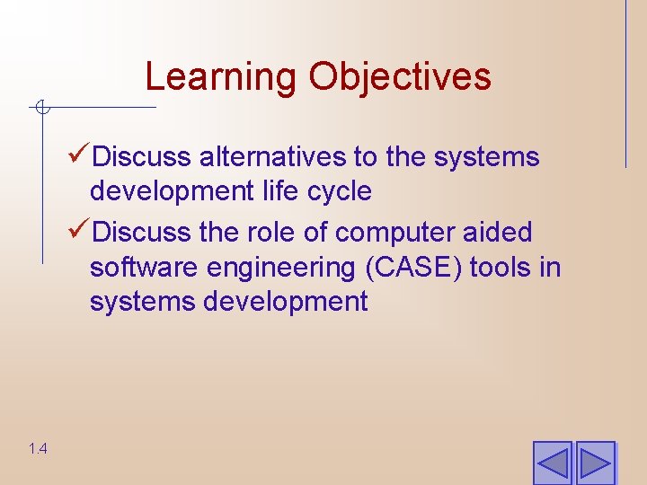 Learning Objectives üDiscuss alternatives to the systems development life cycle üDiscuss the role of