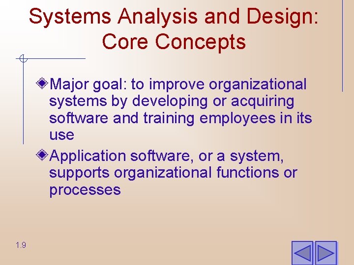 Systems Analysis and Design: Core Concepts Major goal: to improve organizational systems by developing