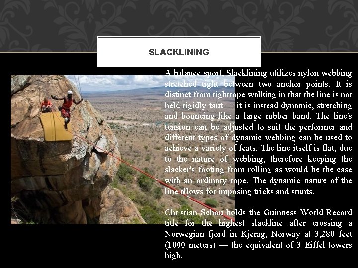 SLACKLINING A balance sport, Slacklining utilizes nylon webbing stretched tight between two anchor points.