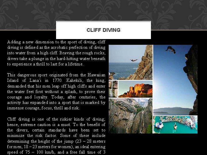 CLIFF DIVING Adding a new dimension to the sport of diving, cliff diving is