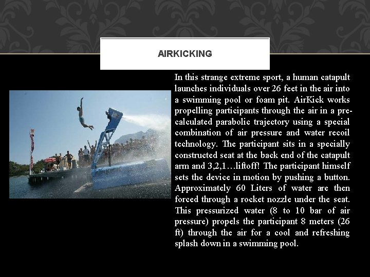 AIRKICKING In this strange extreme sport, a human catapult launches individuals over 26 feet