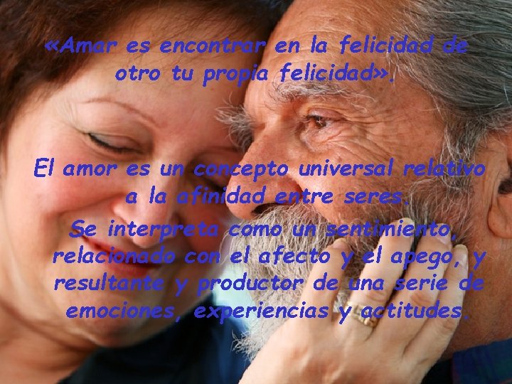  «Amar es encontrar en la felicidad de otro tu propia felicidad» . El