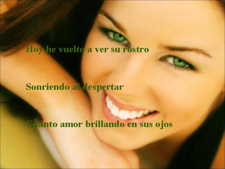 Hoy he vuelto a ver su rostro Sonriendo al despertar Cuanto amor brillando en