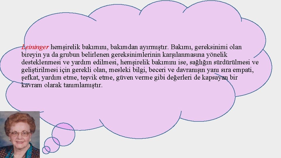 Leininger hemşirelik bakımını, bakımdan ayırmıştır. Bakımı, gereksinimi olan bireyin ya da grubun belirlenen gereksinimlerinin