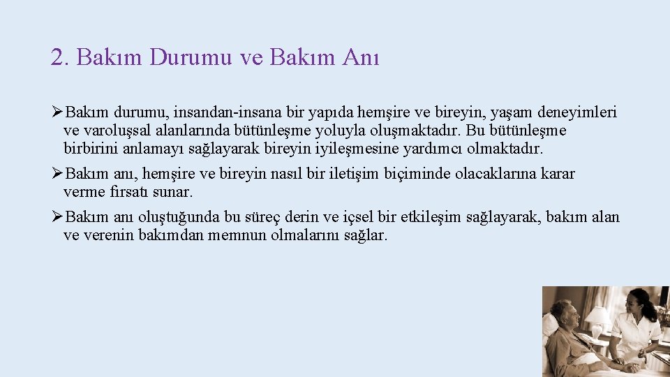 2. Bakım Durumu ve Bakım Anı ØBakım durumu, insandan-insana bir yapıda hemşire ve bireyin,