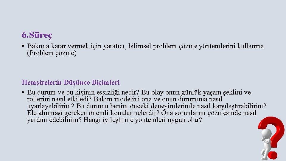 6. Süreç • Bakıma karar vermek için yaratıcı, bilimsel problem çözme yöntemlerini kullanma (Problem