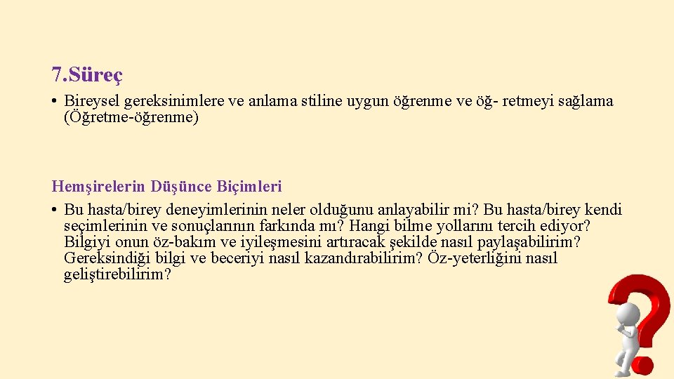 7. Süreç • Bireysel gereksinimlere ve anlama stiline uygun öğrenme ve öğ- retmeyi sağlama