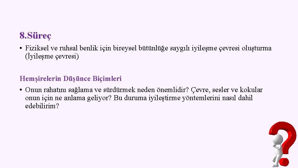 8. Süreç • Fiziksel ve ruhsal benlik için bireysel bütünlüğe saygılı iyileşme çevresi oluşturma