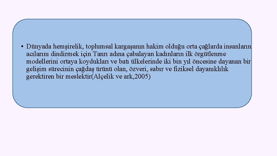  • Dünyada hemşirelik, toplumsal kargaşanın hakim olduğu orta çağlarda insanların acılarını dindirmek için