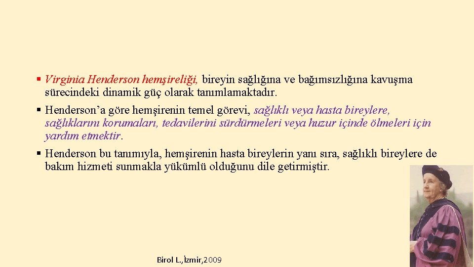 § Virginia Henderson hemşireliği, bireyin sağlığına ve bağımsızlığına kavuşma sürecindeki dinamik güç olarak tanımlamaktadır.