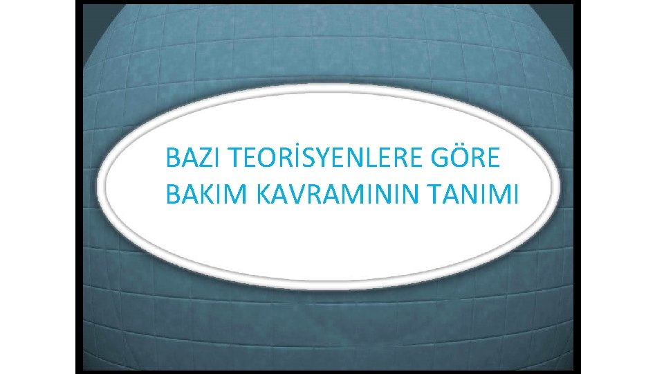 BAZI TEORİSYENLERE GÖRE BAKIM KAVRAMININ TANIMI 