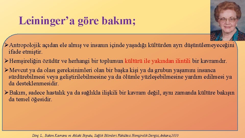 Leininger’a göre bakım; ØAntropolojik açıdan ele almış ve insanın içinde yaşadığı kültürden ayrı düşünülemeyeceğini