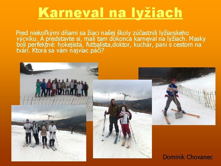 Karneval na lyžiach Pred niekoľkými dňami sa žiaci našej školy zúčastnili lyžiarskeho výcviku. A
