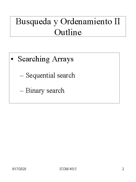 Busqueda y Ordenamiento II Outline • Searching Arrays – Sequential search – Binary search