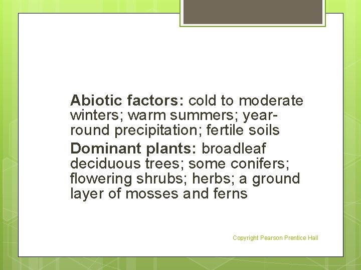 Abiotic factors: cold to moderate winters; warm summers; yearround precipitation; fertile soils Dominant plants: