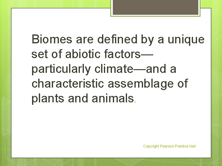 Biomes are defined by a unique set of abiotic factors— particularly climate—and a characteristic