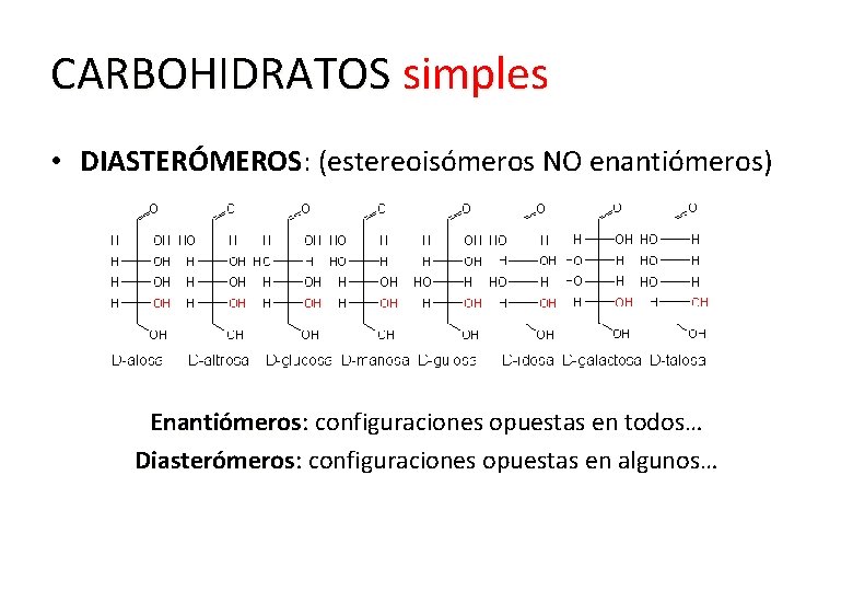 CARBOHIDRATOS simples • DIASTERÓMEROS: (estereoisómeros NO enantiómeros) Enantiómeros: Enantiómeros configuraciones opuestas en todos… Diasterómeros: