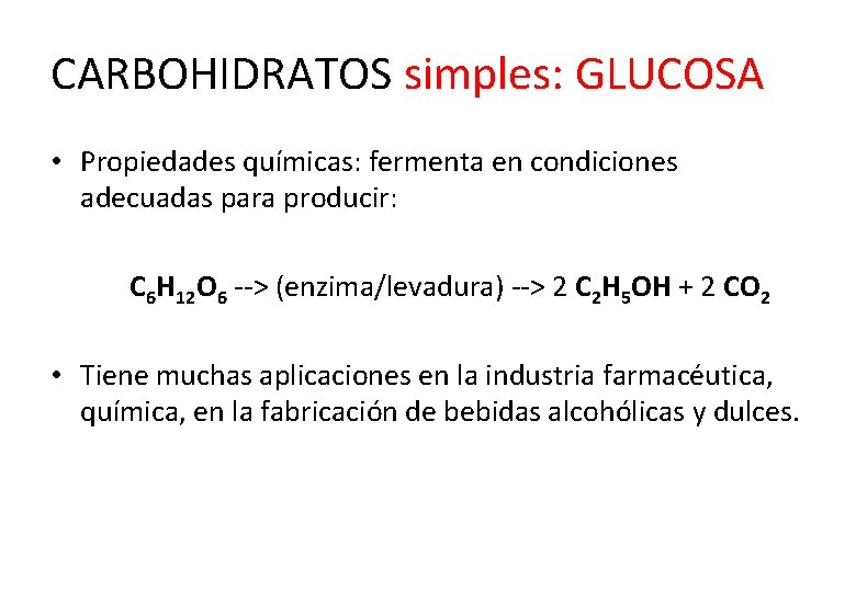 CARBOHIDRATOS simples: GLUCOSA • Propiedades químicas: fermenta en condiciones adecuadas para producir: C 6