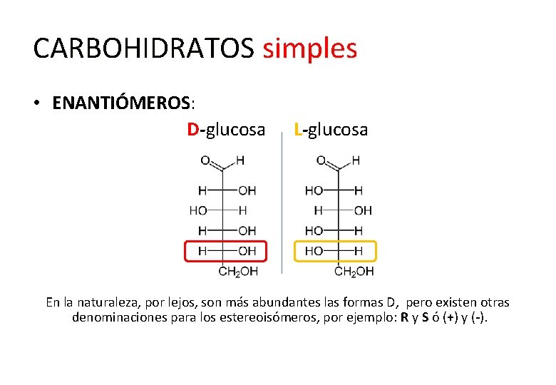 CARBOHIDRATOS simples • ENANTIÓMEROS: D-glucosa L-glucosa En la naturaleza, por lejos, son más abundantes