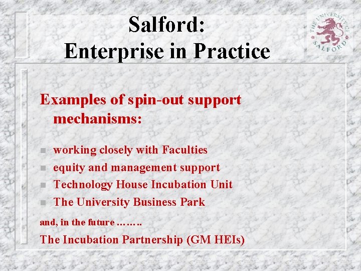 Salford: Enterprise in Practice Examples of spin-out support mechanisms: n n working closely with