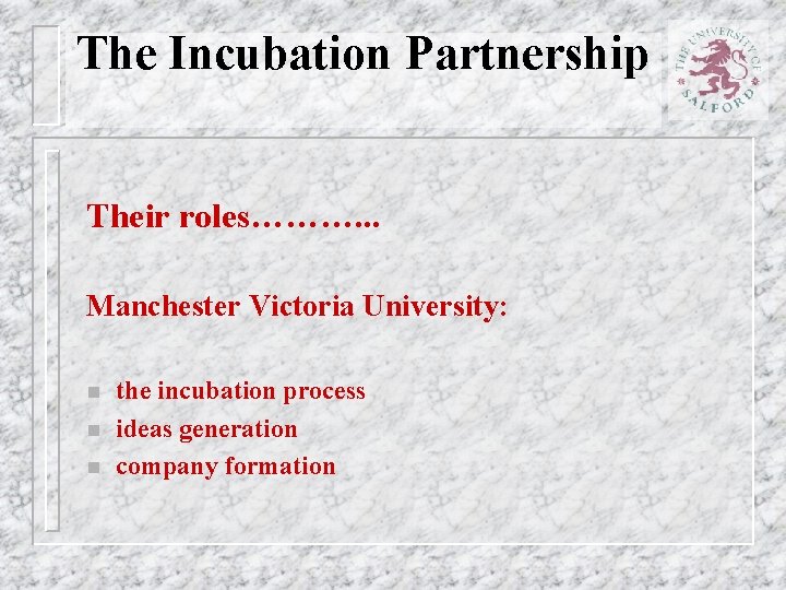 The Incubation Partnership Their roles………. . . Manchester Victoria University: n n n the