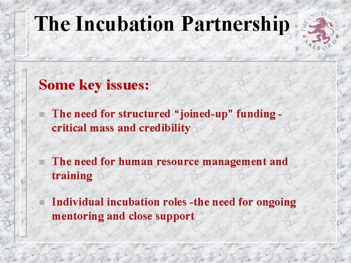 The Incubation Partnership Some key issues: n The need for structured “joined-up” funding critical