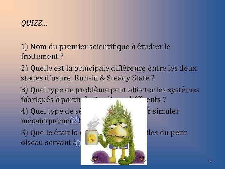 QUIZZ… 1) Nom du premier scientifique à étudier le frottement ? 2) Quelle est
