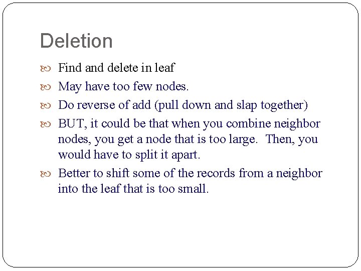 Deletion Find and delete in leaf May have too few nodes. Do reverse of