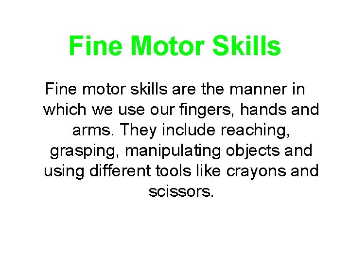 Fine Motor Skills Fine motor skills are the manner in which we use our