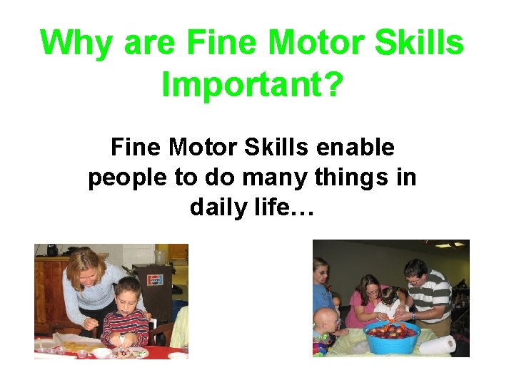 Why are Fine Motor Skills Important? Fine Motor Skills enable people to do many