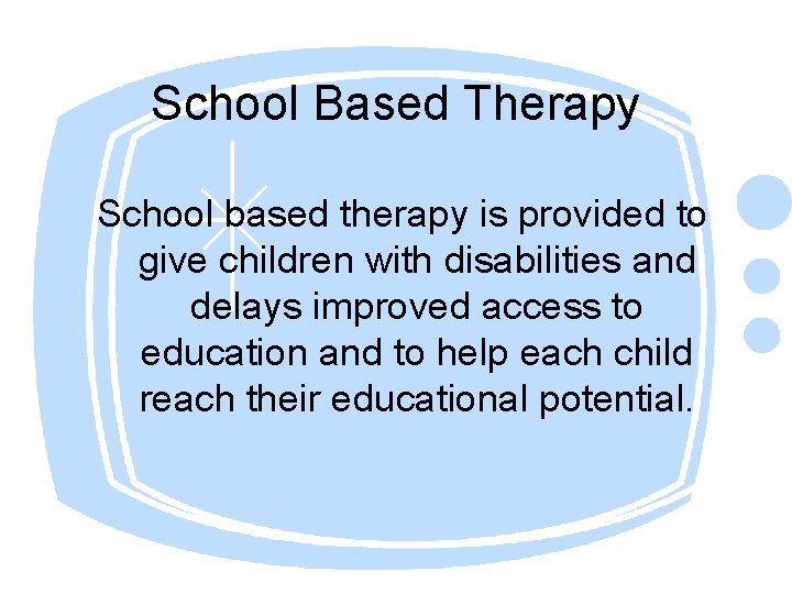 School Based Therapy School based therapy is provided to give children with disabilities and