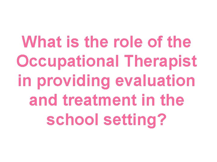 What is the role of the Occupational Therapist in providing evaluation and treatment in