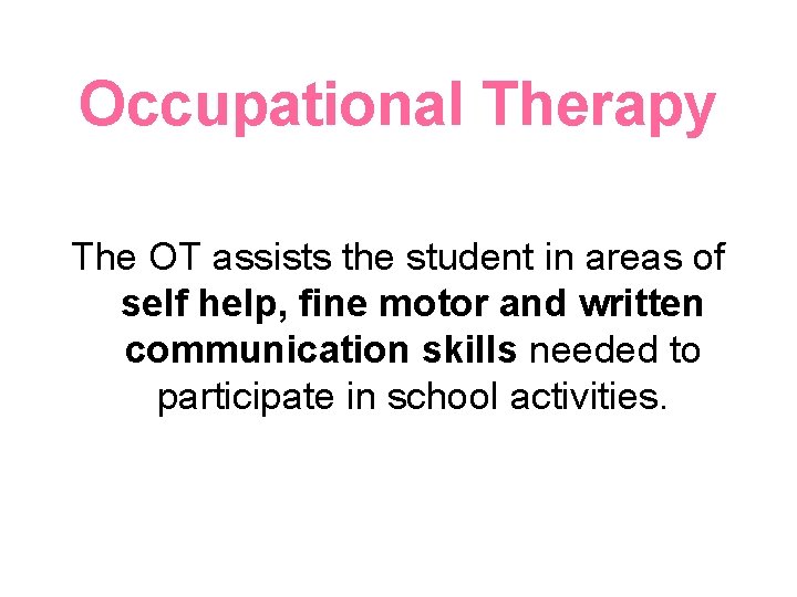 Occupational Therapy The OT assists the student in areas of self help, fine motor