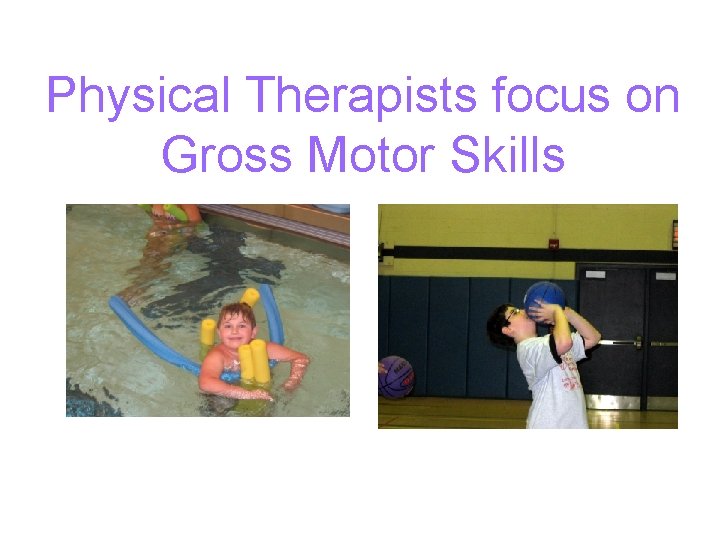 Physical Therapists focus on Gross Motor Skills 