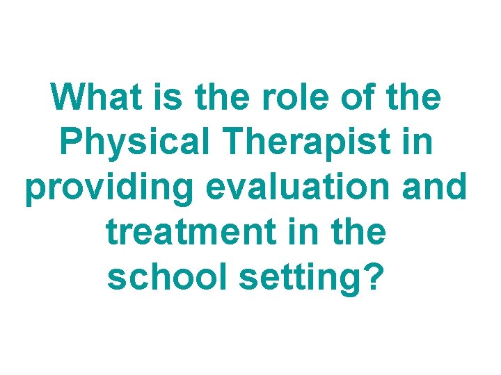 What is the role of the Physical Therapist in providing evaluation and treatment in