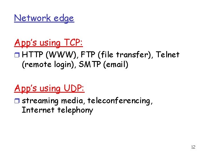 Network edge App’s using TCP: r HTTP (WWW), FTP (file transfer), Telnet (remote login),