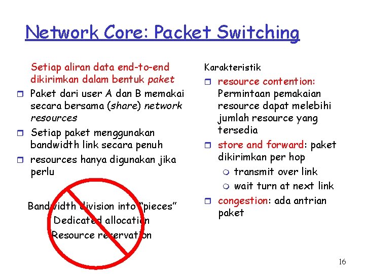 Network Core: Packet Switching Setiap aliran data end-to-end dikirimkan dalam bentuk paket r Paket