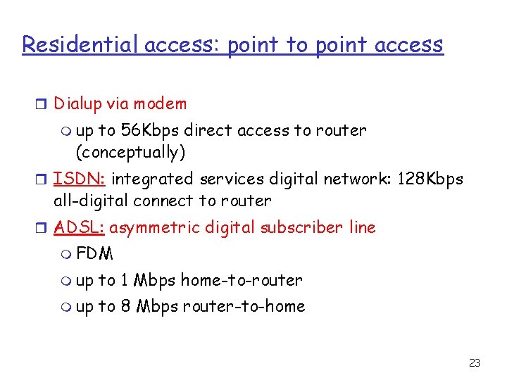 Residential access: point to point access r Dialup via modem m up to 56