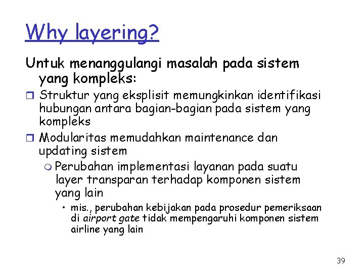 Why layering? Untuk menanggulangi masalah pada sistem yang kompleks: r Struktur yang eksplisit memungkinkan