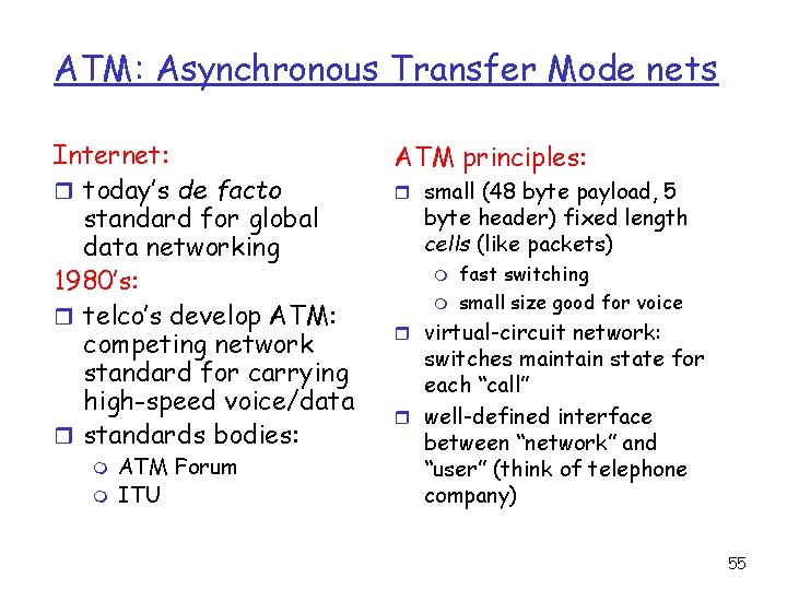 ATM: Asynchronous Transfer Mode nets Internet: r today’s de facto standard for global data