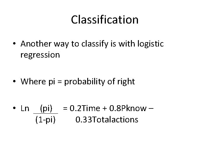 Classification • Another way to classify is with logistic regression • Where pi =