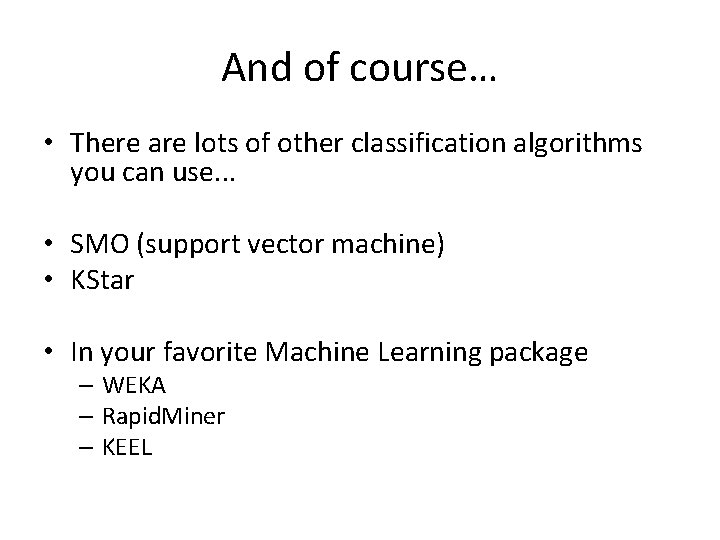 And of course… • There are lots of other classification algorithms you can use.