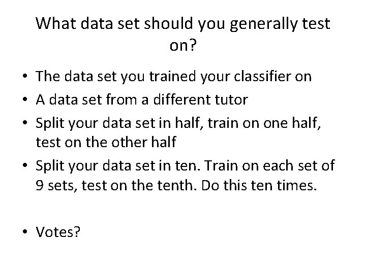 What data set should you generally test on? • The data set you trained