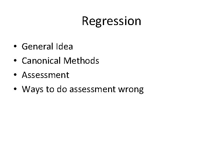 Regression • • General Idea Canonical Methods Assessment Ways to do assessment wrong 