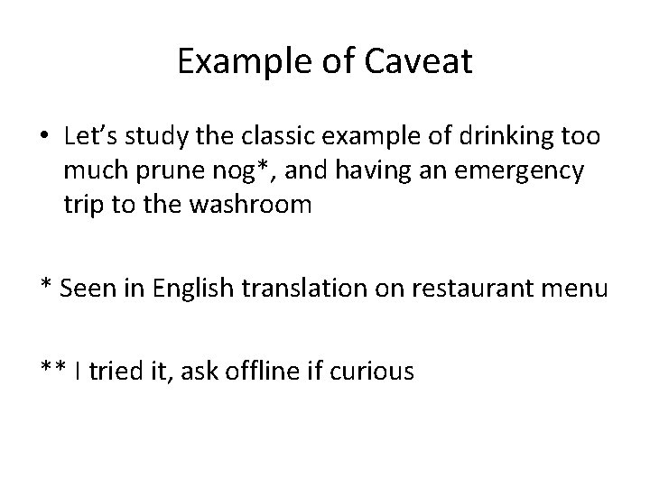 Example of Caveat • Let’s study the classic example of drinking too much prune