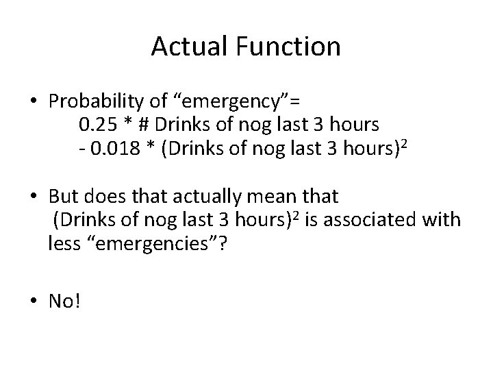 Actual Function • Probability of “emergency”= 0. 25 * # Drinks of nog last