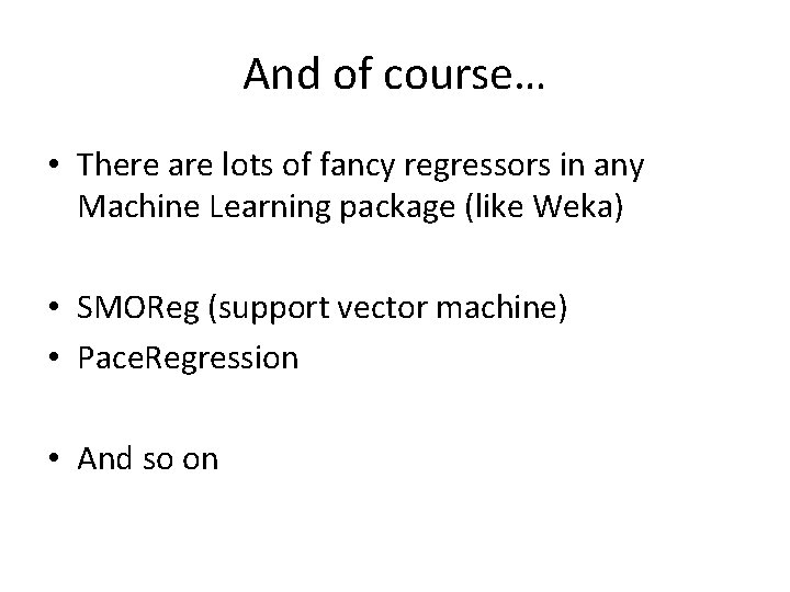 And of course… • There are lots of fancy regressors in any Machine Learning