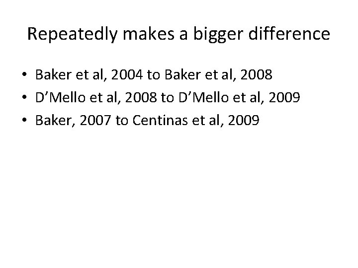 Repeatedly makes a bigger difference • Baker et al, 2004 to Baker et al,