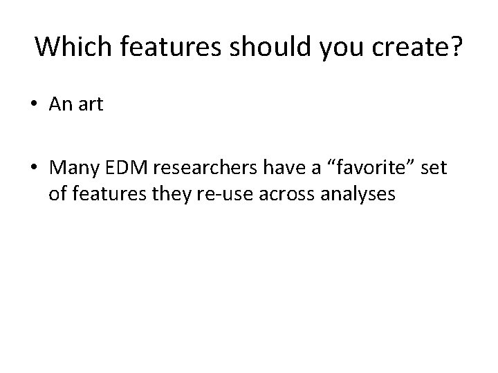 Which features should you create? • An art • Many EDM researchers have a