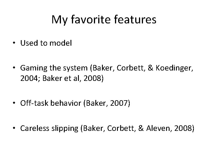 My favorite features • Used to model • Gaming the system (Baker, Corbett, &